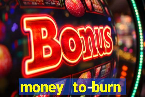 money to-burn system pt br