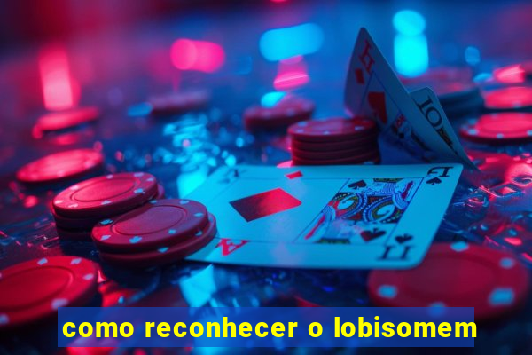 como reconhecer o lobisomem