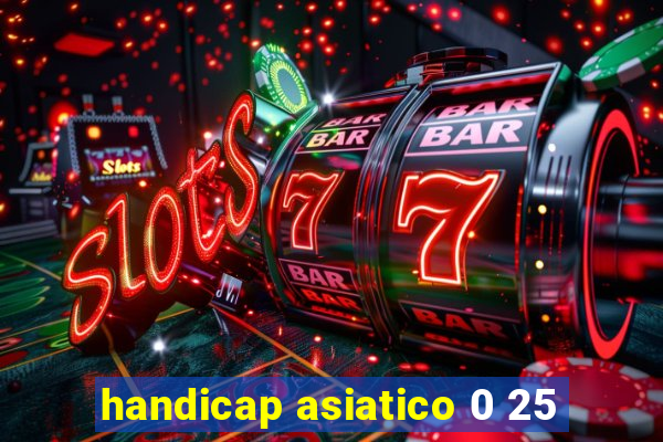 handicap asiatico 0 25