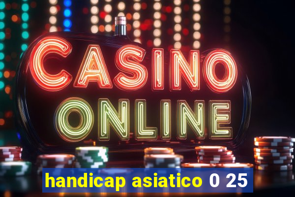 handicap asiatico 0 25