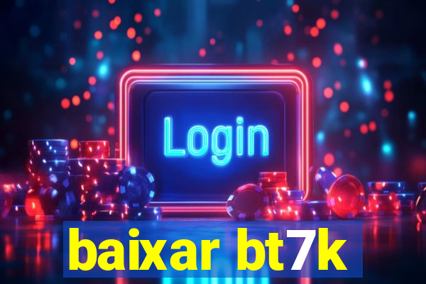 baixar bt7k