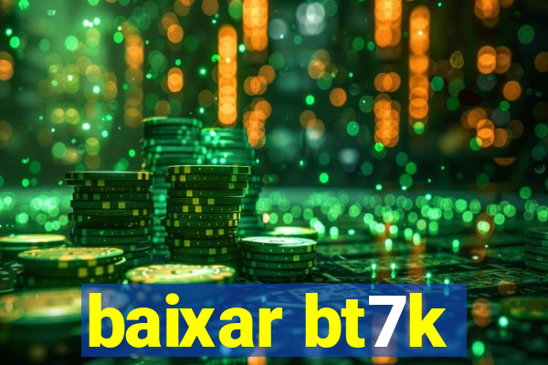 baixar bt7k