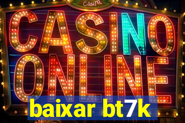 baixar bt7k