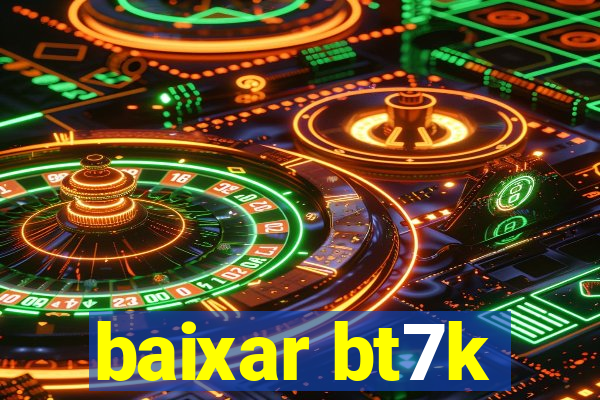 baixar bt7k