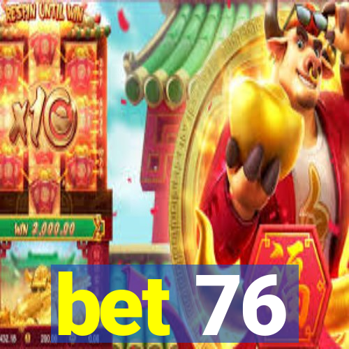 bet 76