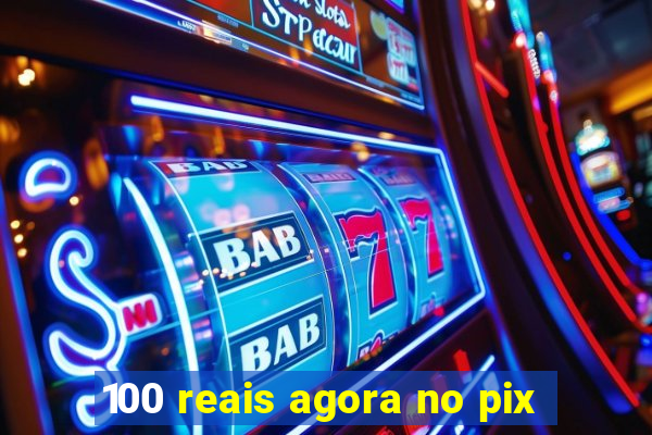 100 reais agora no pix