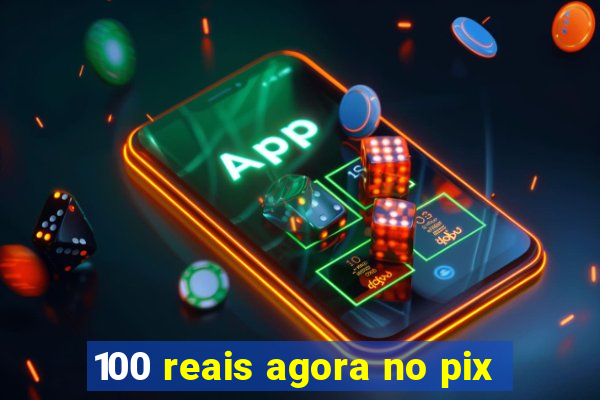 100 reais agora no pix