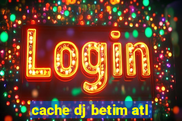 cache dj betim atl