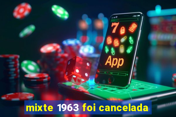 mixte 1963 foi cancelada