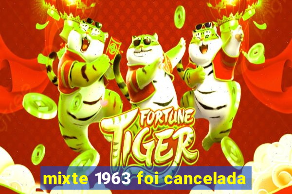 mixte 1963 foi cancelada