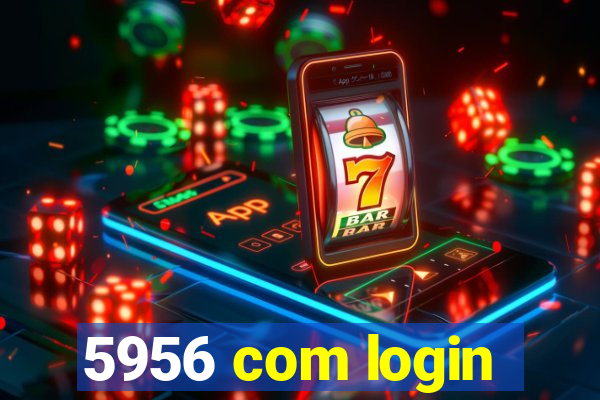 5956 com login