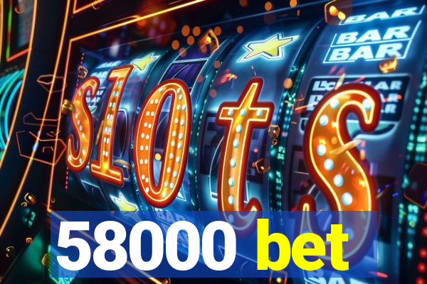 58000 bet