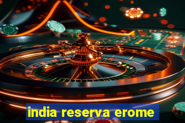 india reserva erome