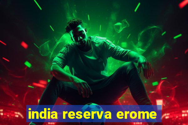 india reserva erome