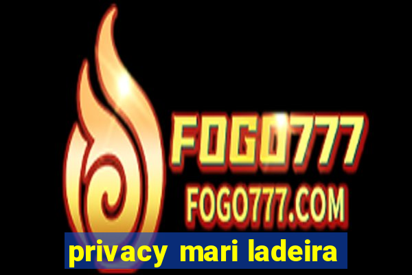 privacy mari ladeira