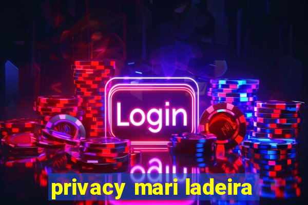 privacy mari ladeira