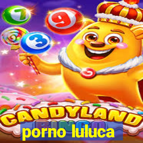 porno luluca