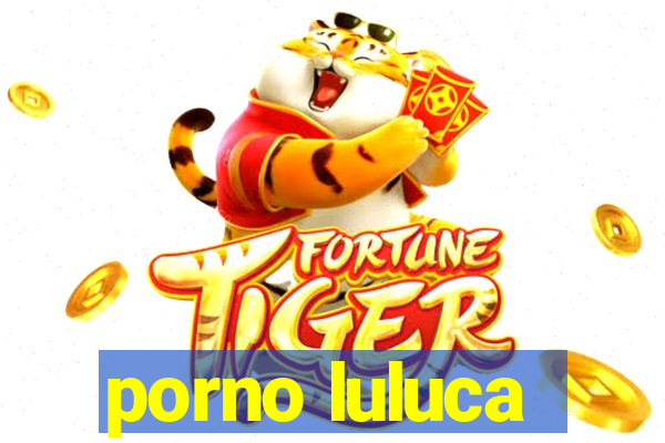 porno luluca