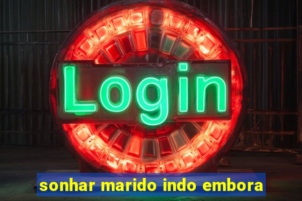 sonhar marido indo embora