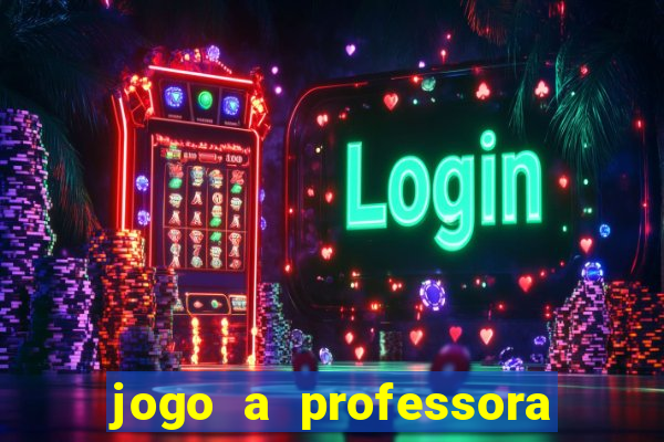 jogo a professora escola legal