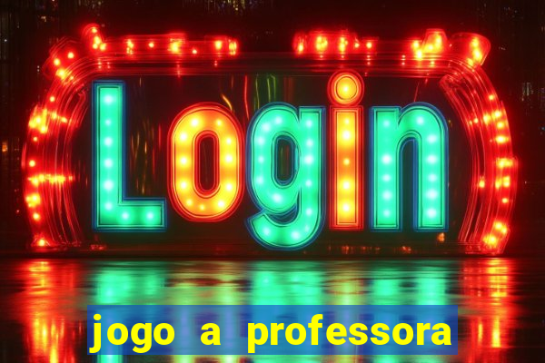 jogo a professora escola legal