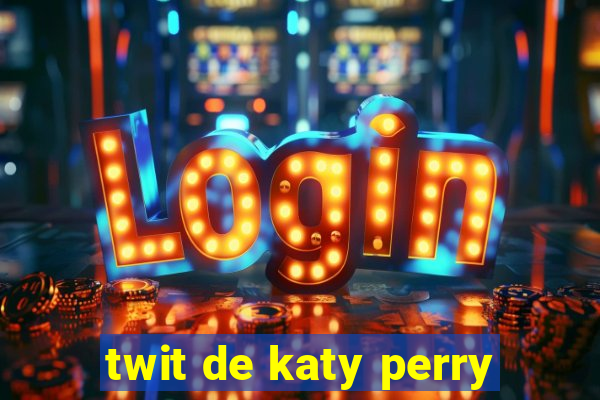 twit de katy perry