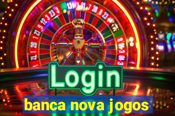 banca nova jogos