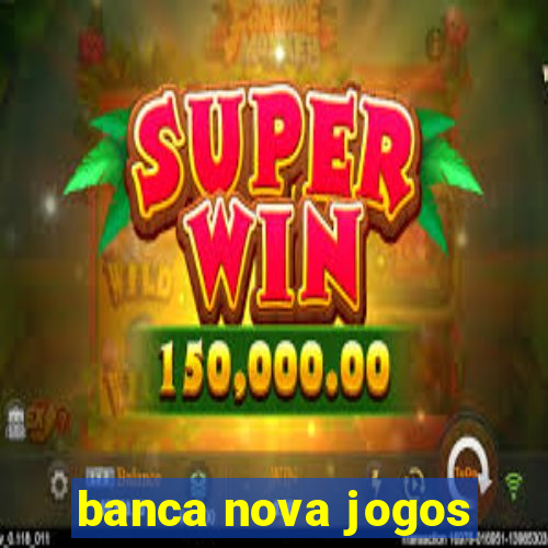 banca nova jogos