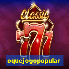 oquejogopopular