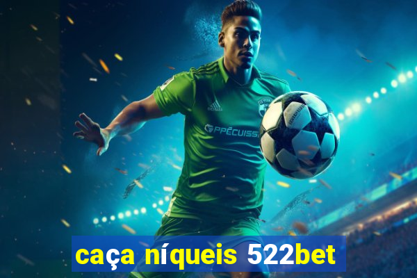 caça níqueis 522bet