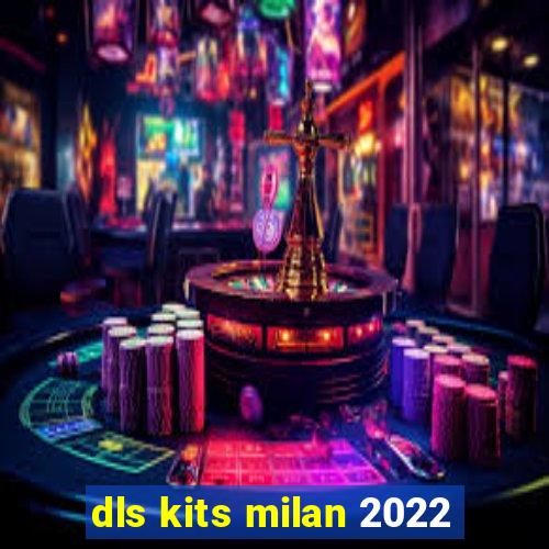 dls kits milan 2022