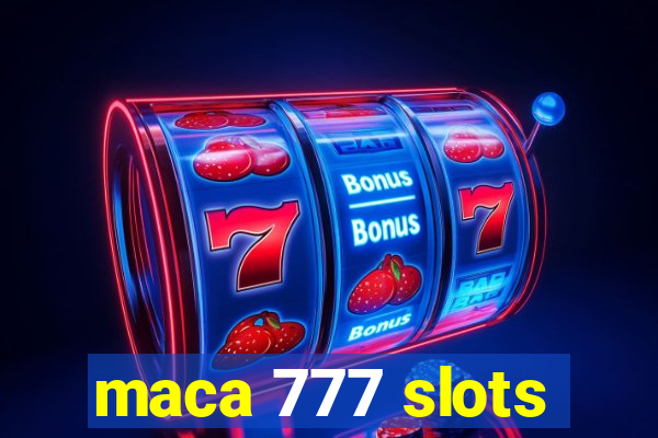 maca 777 slots