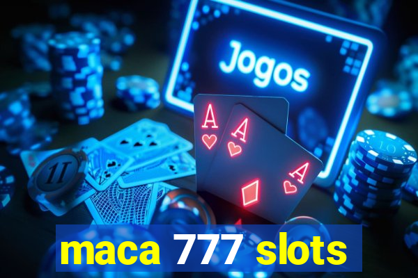 maca 777 slots