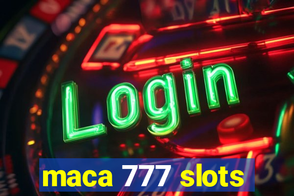 maca 777 slots