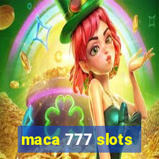 maca 777 slots