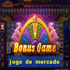 jogo de mercado dinheiro infinito