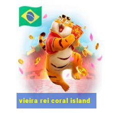 vieira rei coral island