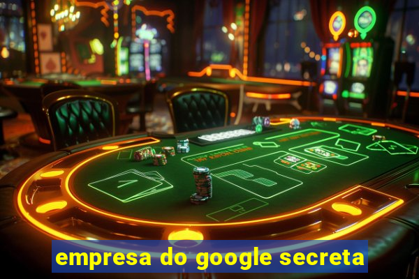 empresa do google secreta