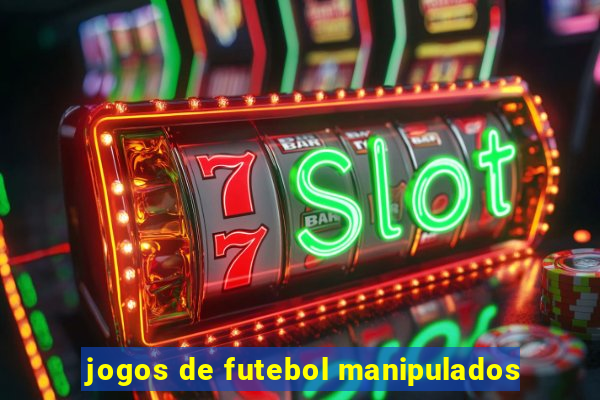 jogos de futebol manipulados