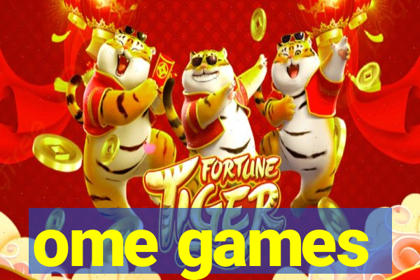 ome games