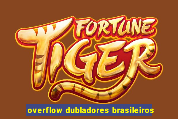 overflow dubladores brasileiros