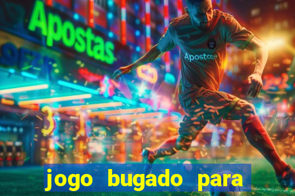 jogo bugado para ganhar dinheiro