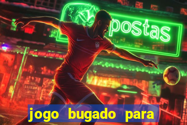 jogo bugado para ganhar dinheiro