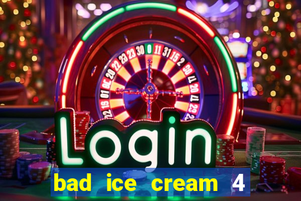 bad ice cream 4 click jogos