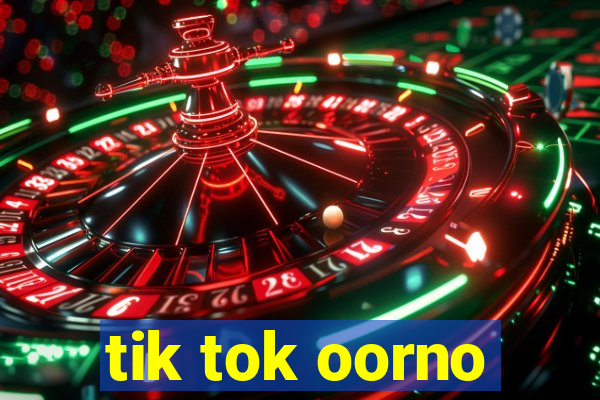 tik tok oorno