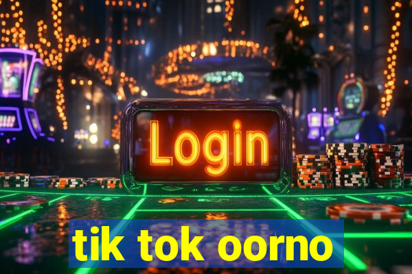 tik tok oorno