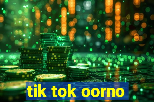 tik tok oorno