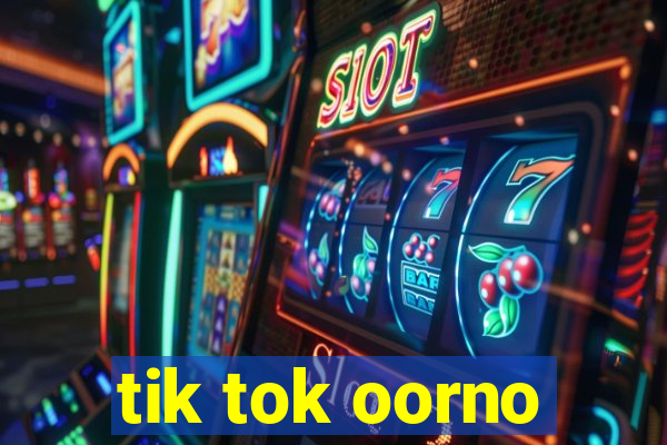 tik tok oorno