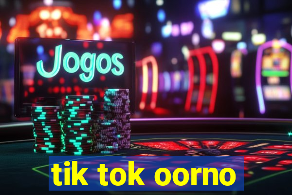 tik tok oorno