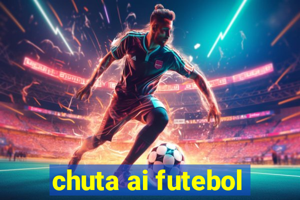 chuta ai futebol